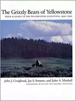 The Grizzly Bears of Yellowstone: Their Ecology In The Yellowstone Ecosystem