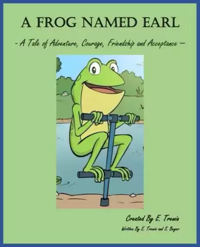 A Frog Named Earl: A Tale of Adventure, Courage, Friendship and Acceptance