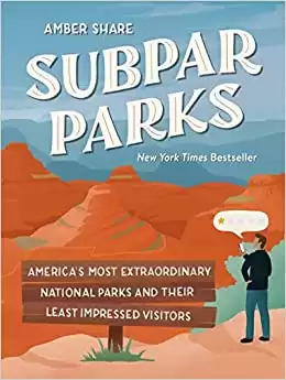 Subpar Parks: America's Most Extraordinary National Parks and Their Least Impressed Visitors