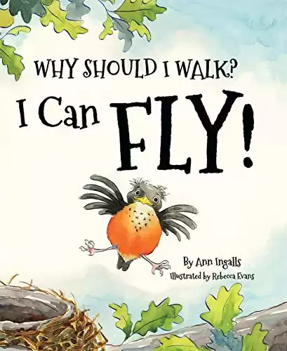 Why Should I Walk? I Can Fly!: An Inspiring Growth Mindset Book For Kids About Birds (Includes STEM Activities)