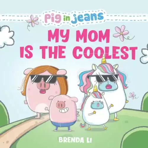 My Mom is the Coolest: A Story About a Mother's Love and Greatness (Pig In Jeans)