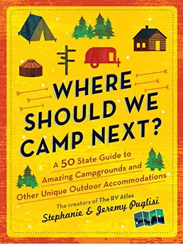 Where Should We Camp Next?: A 50-State Guide to Amazing Campgrounds and Other Unique Outdoor Accommodations