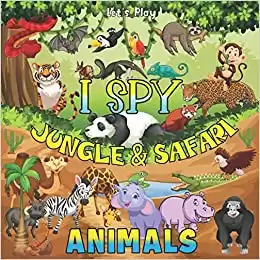 Let's Play I Spy Jungle & Safari Animals: A Fun Interactive Picture Book for Kids Ages 2-5, Wildlife African Savanna and Tropical Rainforest Animals ... & Toddlers (Children's Books ...
